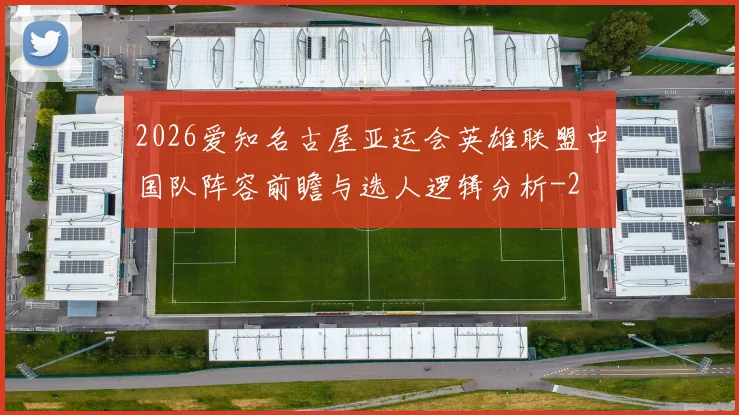 2026爱知名古屋亚运会英雄联盟中国队阵容前瞻与选人逻辑分析