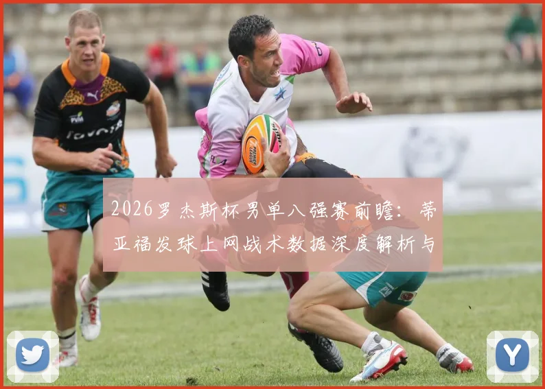 2026罗杰斯杯男单八强赛前瞻：蒂亚福发球上网战术数据深度解析与破局关键