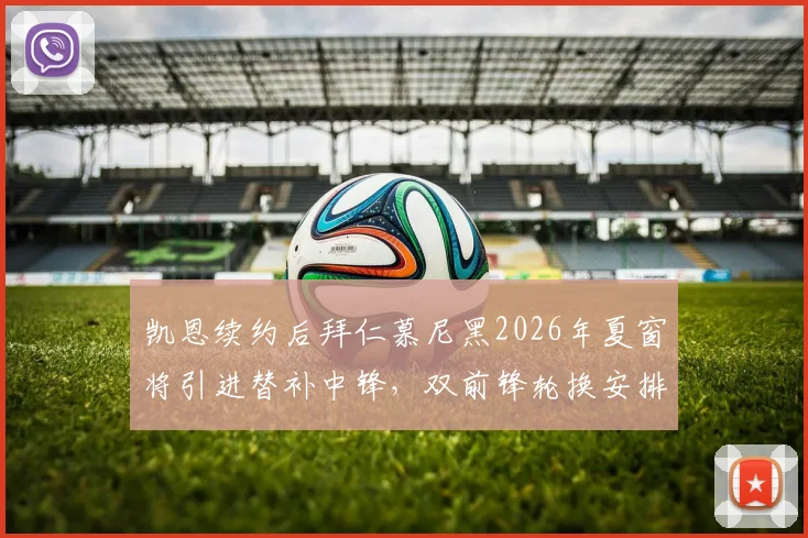 凯恩续约后拜仁慕尼黑2026年夏窗将引进替补中锋，双前锋轮换安排及战术影响深度分析