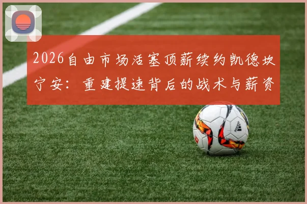 2026自由市场活塞顶薪续约凯德坎宁安:重建提速背后的战术与薪资考验