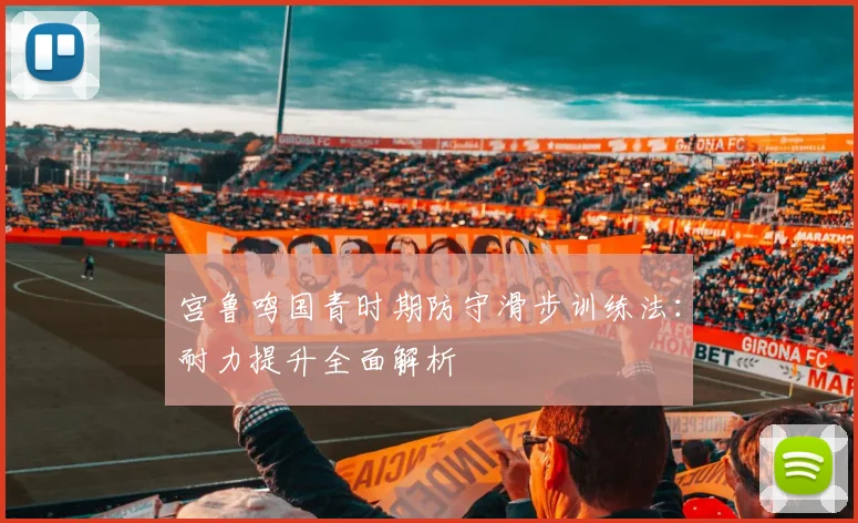 宫鲁鸣国青时期防守滑步训练法：耐力提升全面解析